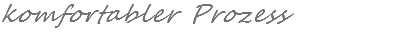 komfortabler Prozess