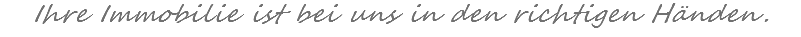 Ihre Immobilie ist bei uns in den richtigen Händen.